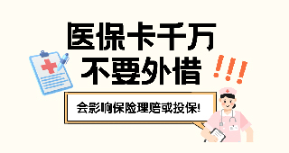 醫(yī)保卡千萬不要外借，會影響保險理賠或投保！